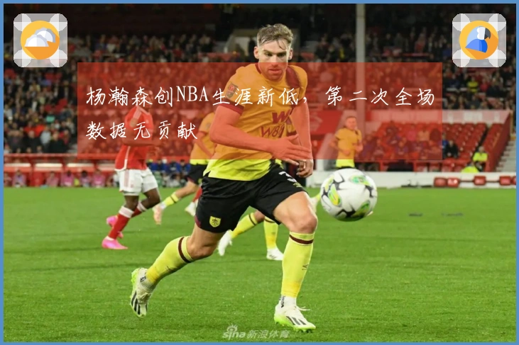 杨瀚森创NBA生涯新低，第二次全场数据无贡献