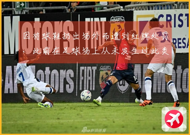 因将球鞋扔出场外而遭到红牌处罚，此前在足球场上从未发生过此类事件